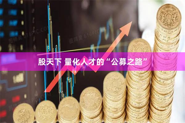 股天下 量化人才的“公募之路”